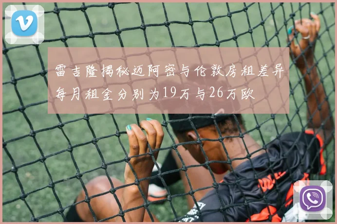 雷吉隆揭秘迈阿密与伦敦房租差异每月租金分别为19万与26万欧