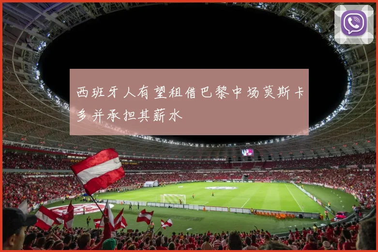 西班牙人有望租借巴黎中场莫斯卡多并承担其薪水